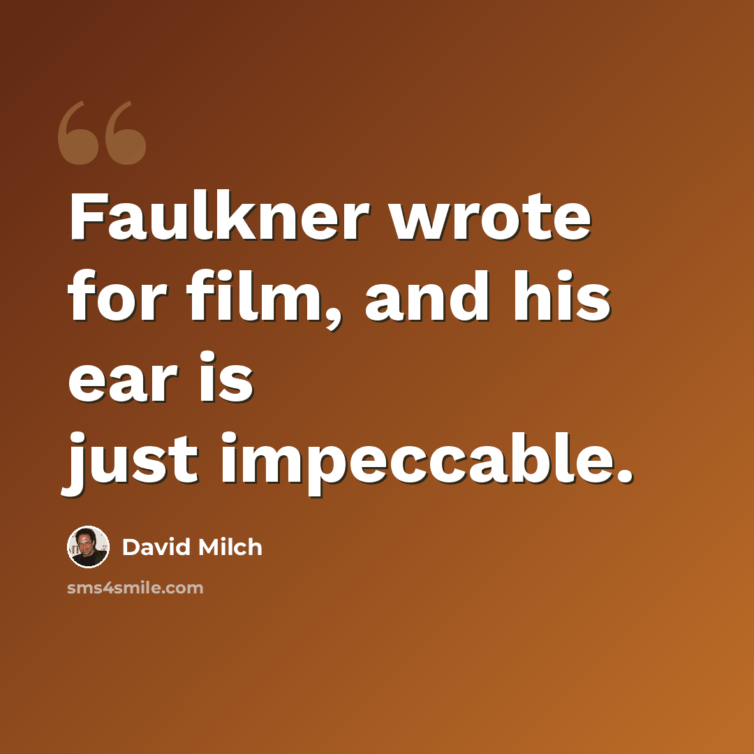 “Faulkner wrote for film, and his ear is just impeccable.” quote by David Milch