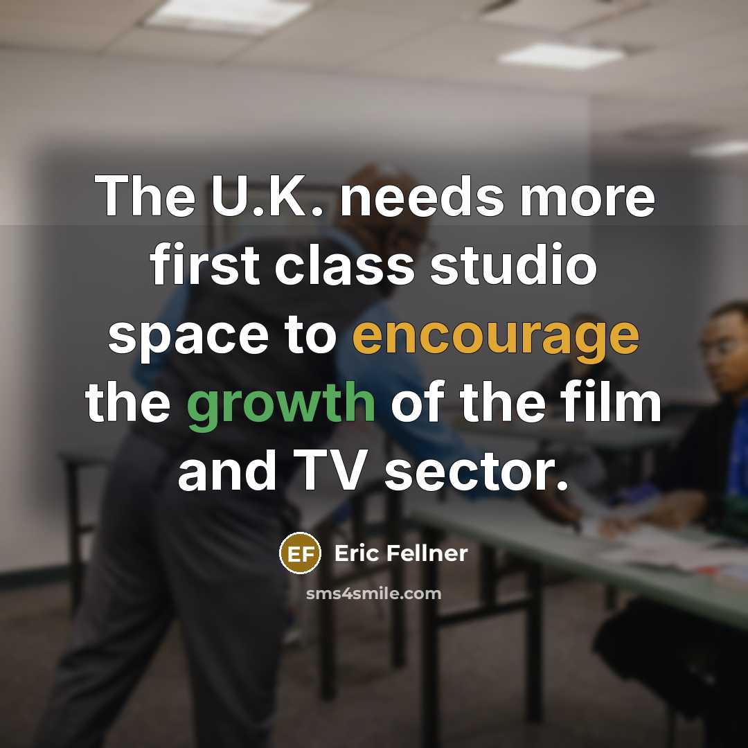 “The U.K. needs more first class studio space to encourage the growth of the film and TV sector.” quote by Eric Fellner