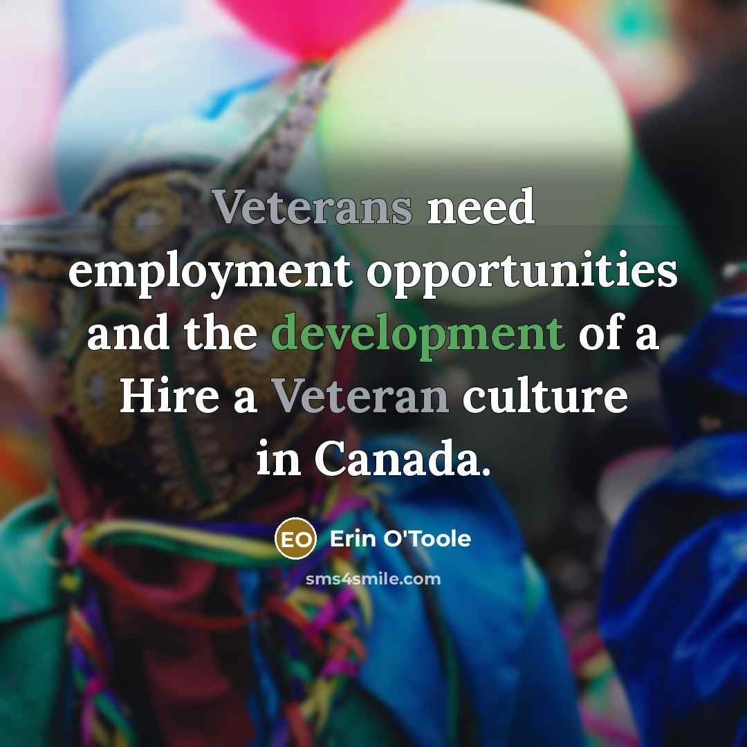 “Veterans need employment opportunities and the development of a Hire a Veteran culture in Canada.” quote by Erin O'Toole