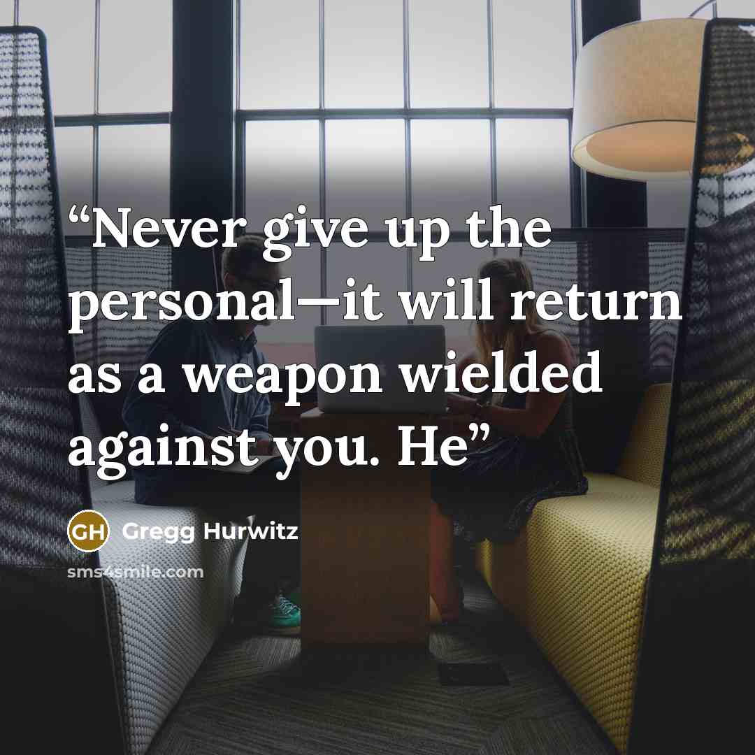 “Never give up the personal—it will return as a weapon wielded against you. He” quote by Gregg Hurwitz