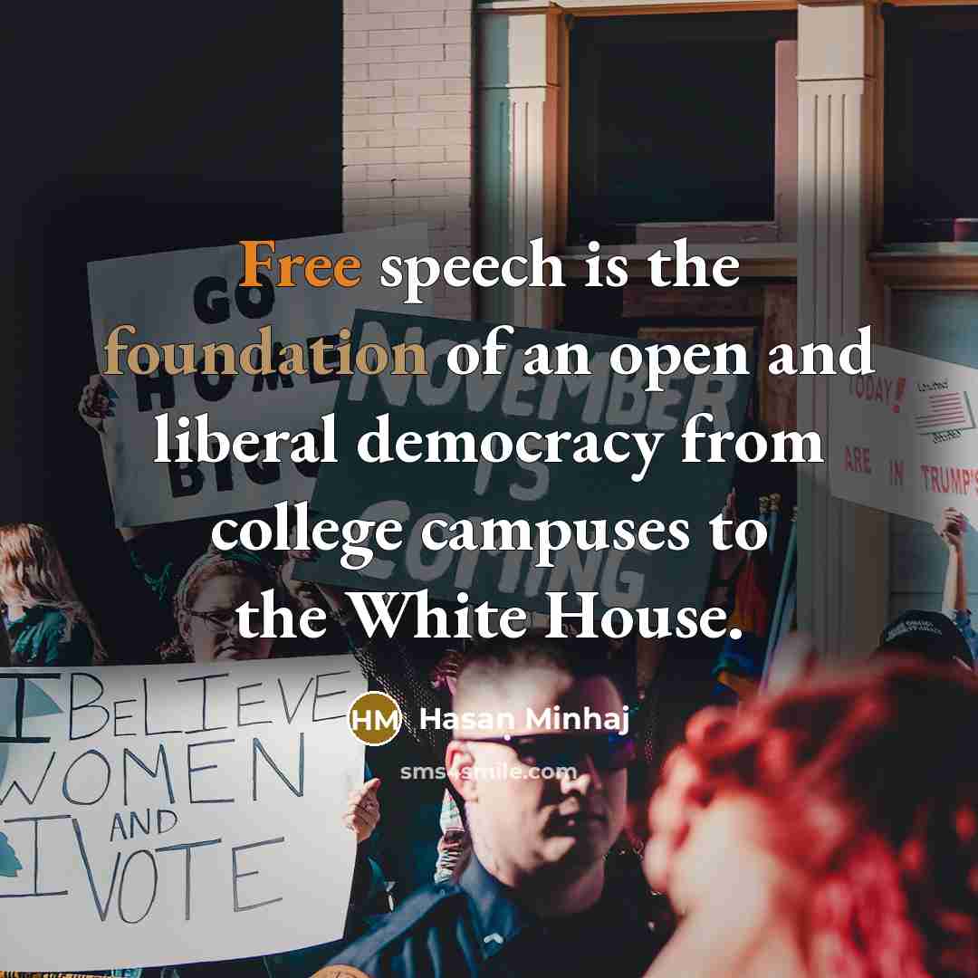 “Free speech is the foundation of an open and liberal democracy from college campuses to the White House.” quote by Hasan Minhaj