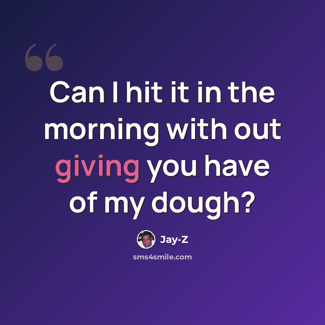 “Can I hit it in the morning with out giving you have of my dough?” quote by Jay-Z
