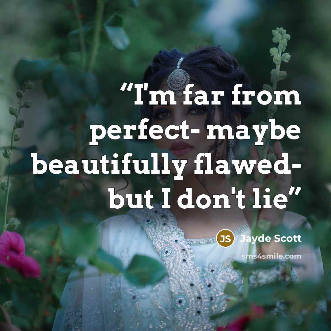 “I'm far from perfect- maybe beautifully flawed- but I don't lie” quote by Jayde Scott