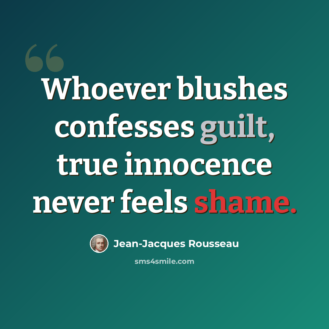 “Whoever blushes confesses guilt, true innocence never feels shame.” quote by Jean-Jacques Rousseau