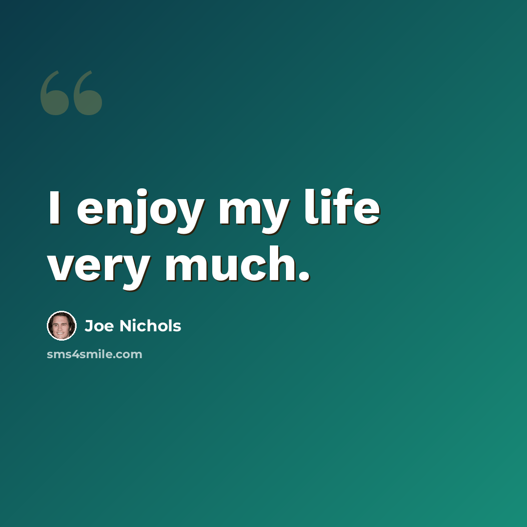 “I enjoy my life very much.” quote by Joe Nichols