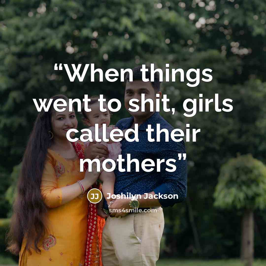 “When things went to shit, girls called their mothers” quote by Joshilyn Jackson
