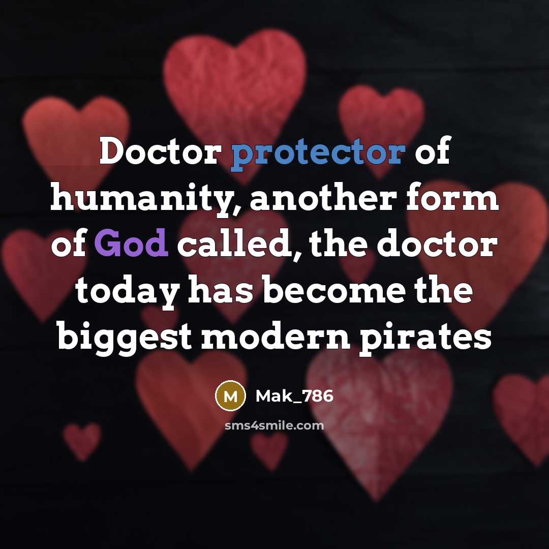 “Doctor protector of humanity, another form of God called, the doctor today has become the biggest modern pirates” quote by Mak_786