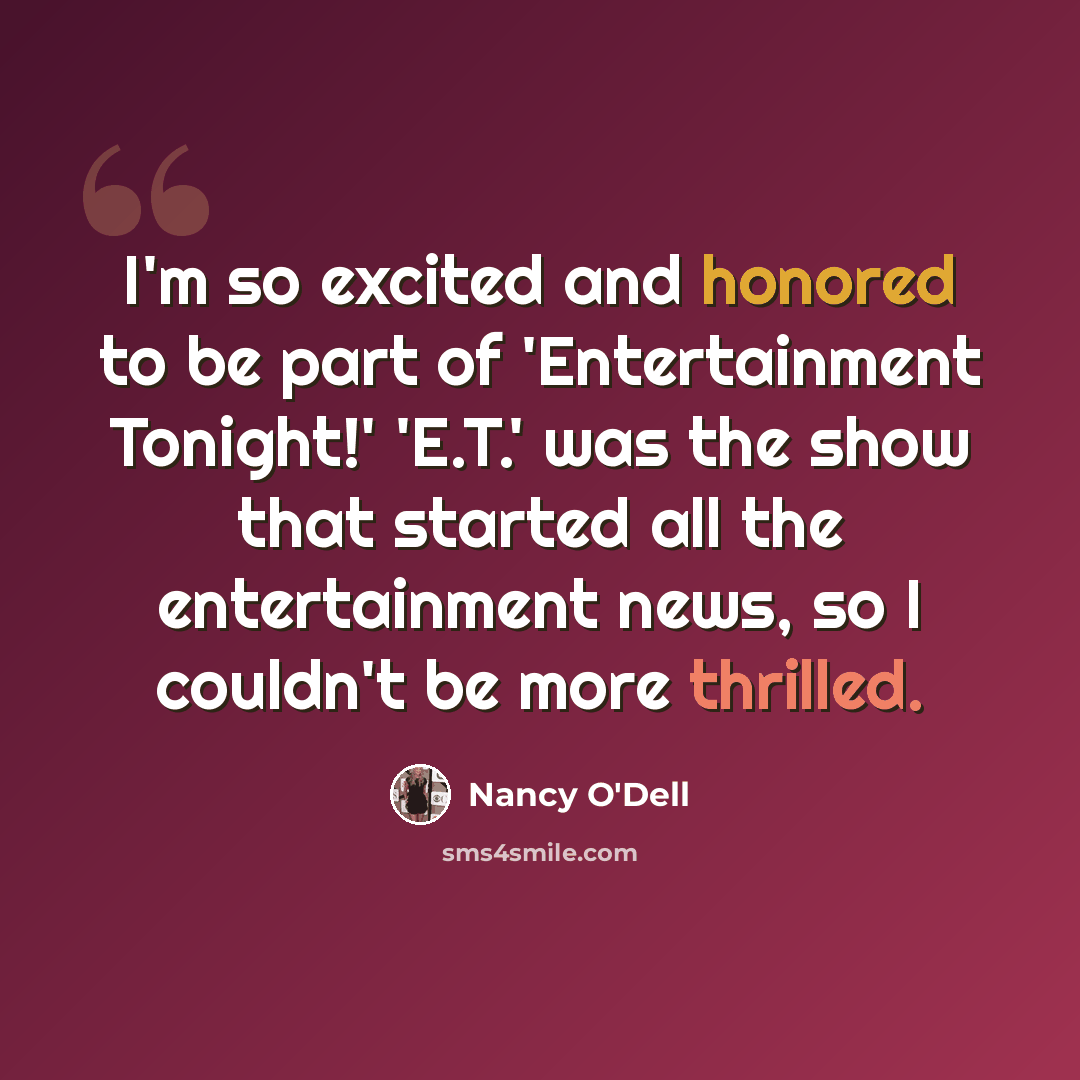 “I'm so excited and honored to be part of 'Entertainment Tonight!' 'E.T.' was the show that started all the entertainment news, so I couldn't be more thrilled.” quote by Nancy O'Dell