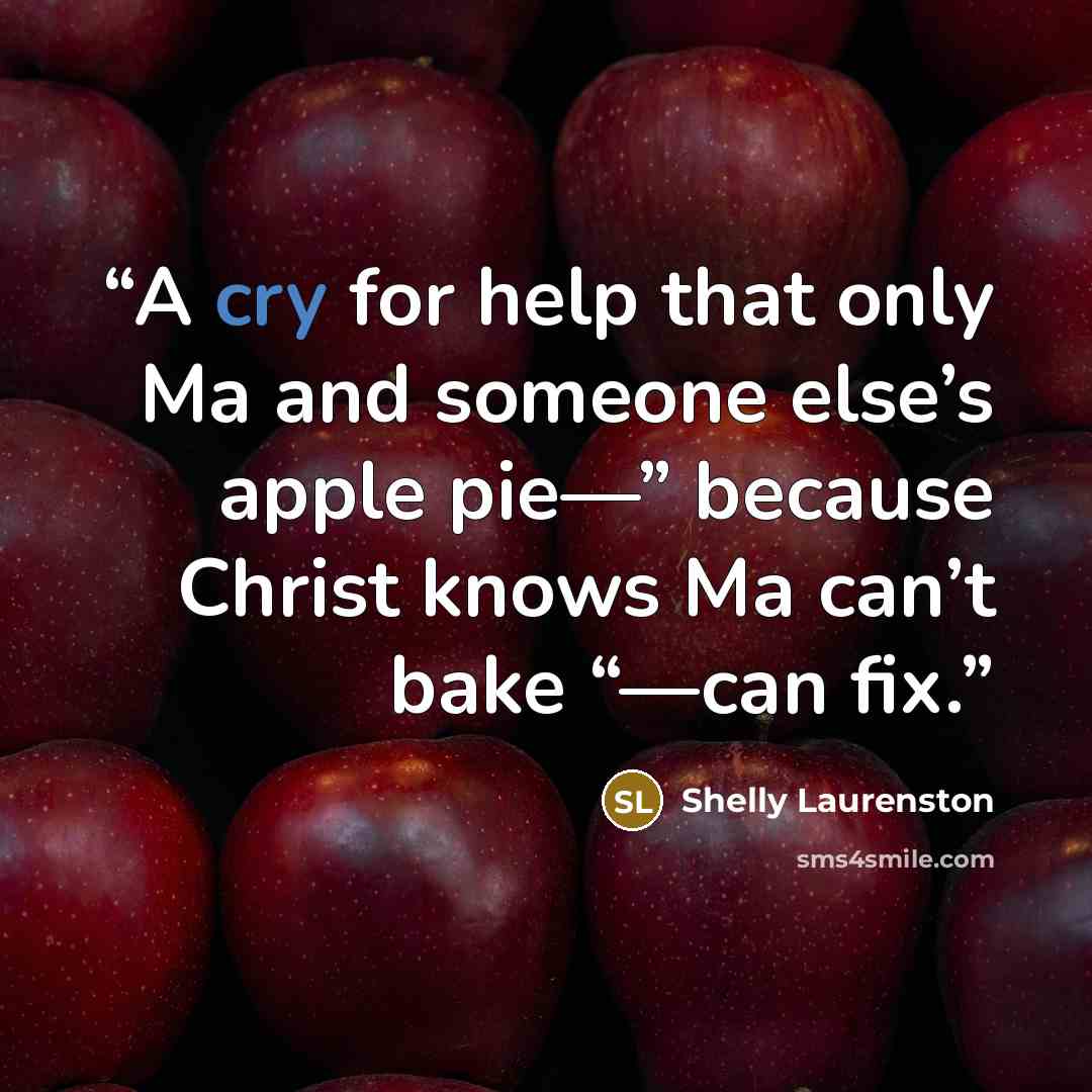 “A cry for help that only Ma and someone else’s apple pie—” because Christ knows Ma can’t bake “—can fix.” quote by Shelly Laurenston