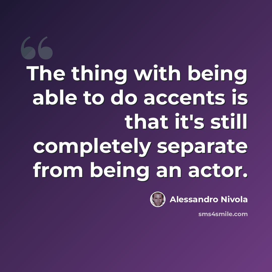 “The thing with being able to do accents is that it's still completely separate from being an actor.” quote by Alessandro Nivola