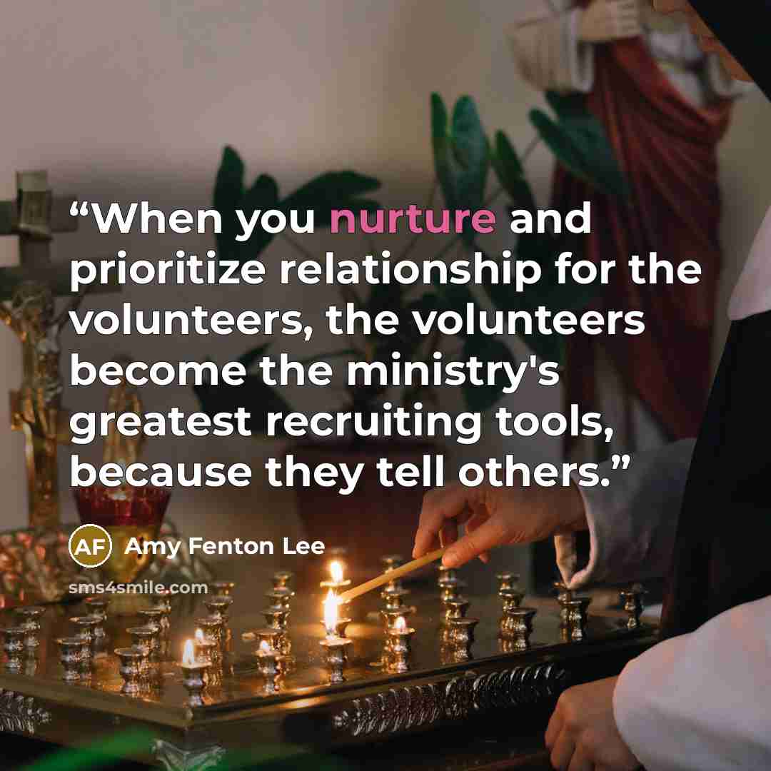 “When you nurture and prioritize relationship for the volunteers, the volunteers become the ministry's greatest recruiting tools, because they tell others.” quote by Amy Fenton Lee