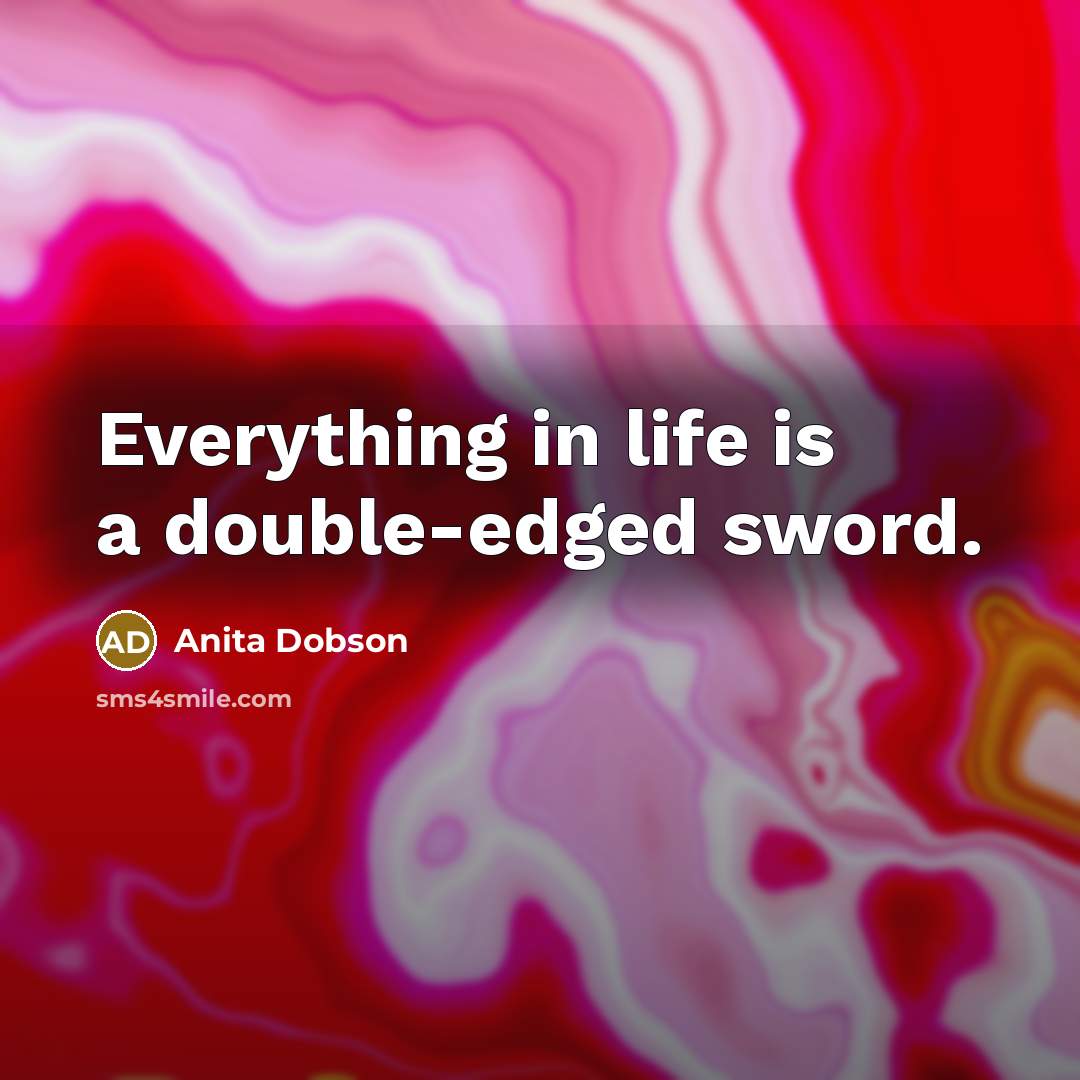 “Everything in life is a double-edged sword.” quote by Anita Dobson