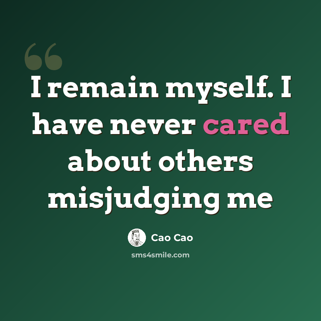 “I remain myself. I have never cared about others misjudging me” quote by Cao Cao