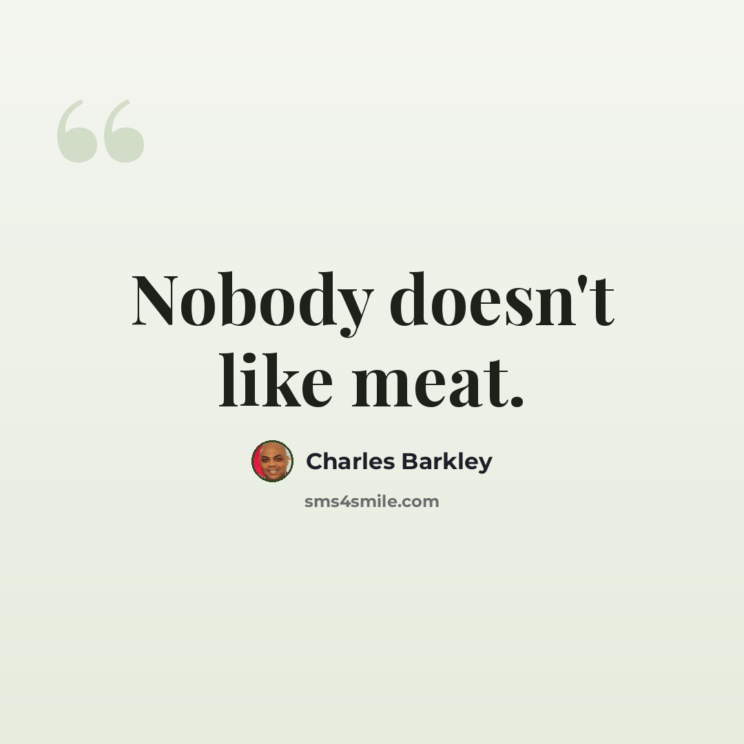 “Nobody doesn't like meat.” quote by Charles Barkley