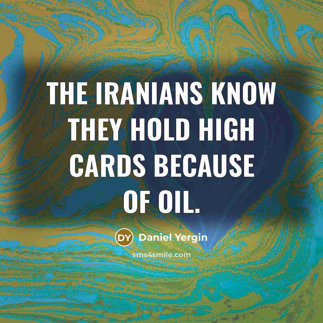 “The Iranians know they hold high cards because of oil.” quote by Daniel Yergin