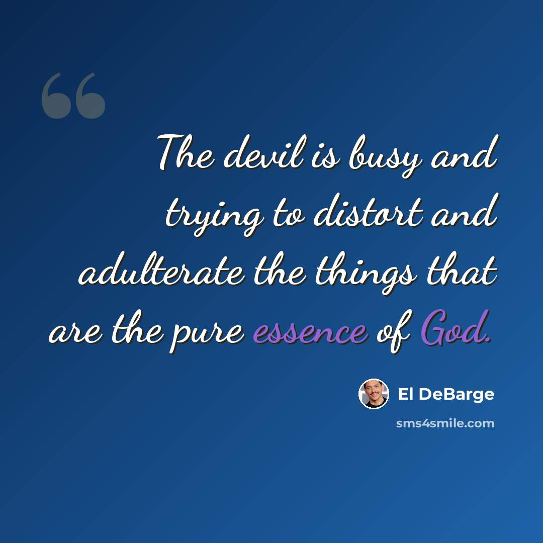 “The devil is busy and trying to distort and adulterate the things that are the pure essence of God.” quote by El DeBarge