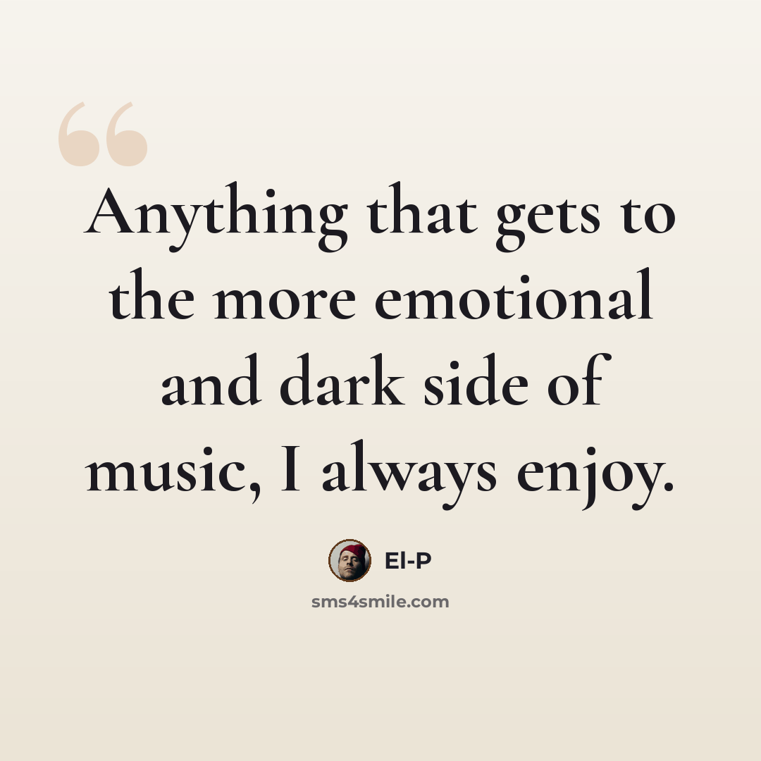 “Anything that gets to the more emotional and dark side of music, I always enjoy.” quote by El-P