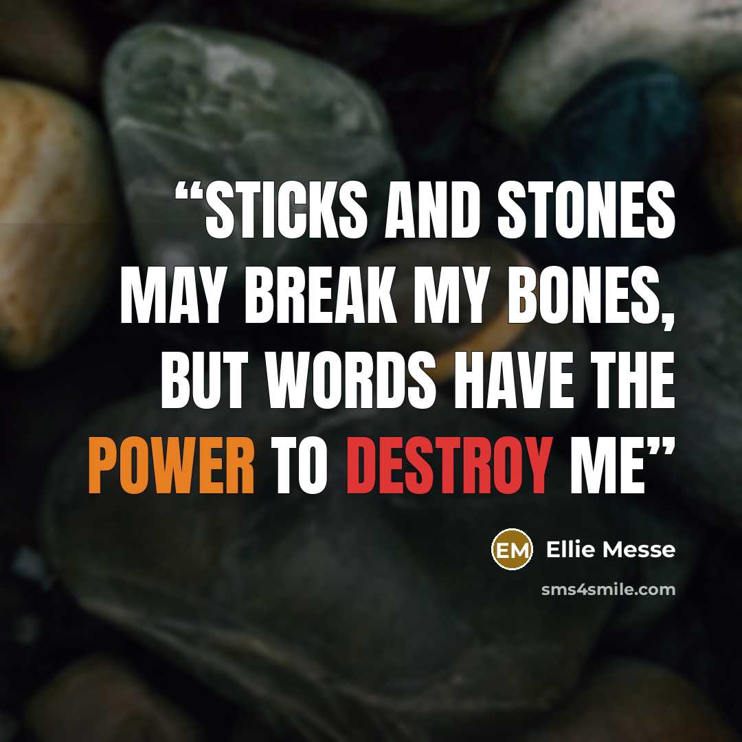 “Sticks and stones may break my bones, but words have the power to destroy me” quote by Ellie Messe