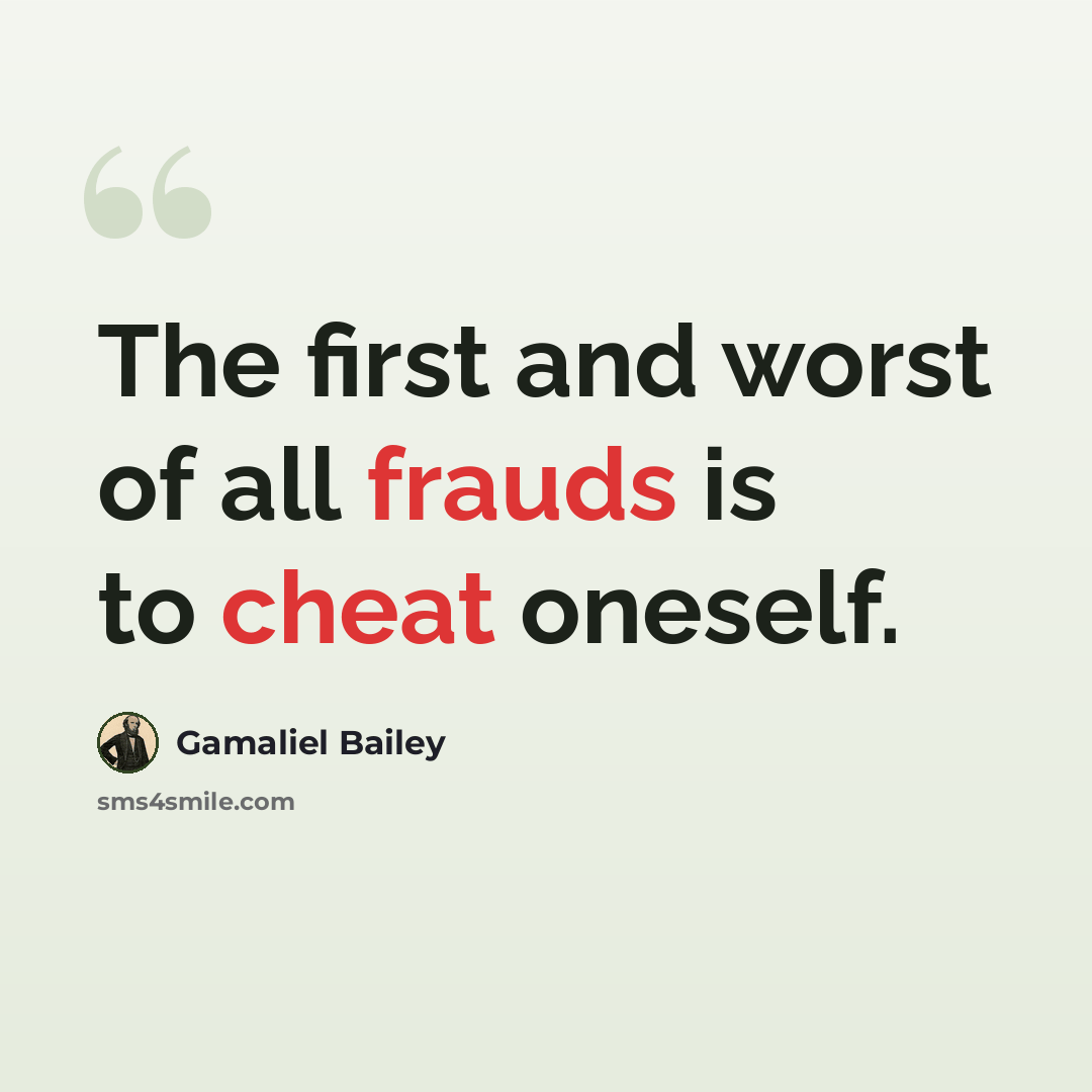 “The first and worst of all frauds is to cheat oneself.” quote by Gamaliel Bailey