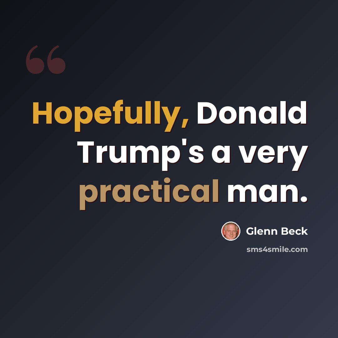 “Hopefully, Donald Trump's a very practical man.” quote by Glenn Beck