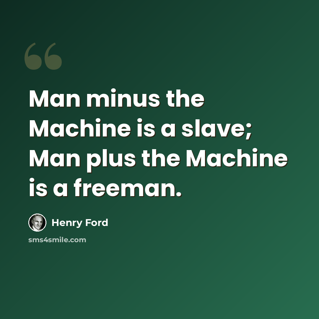 “Man minus the Machine is a slave; Man plus the Machine is a freeman.” quote by Henry Ford