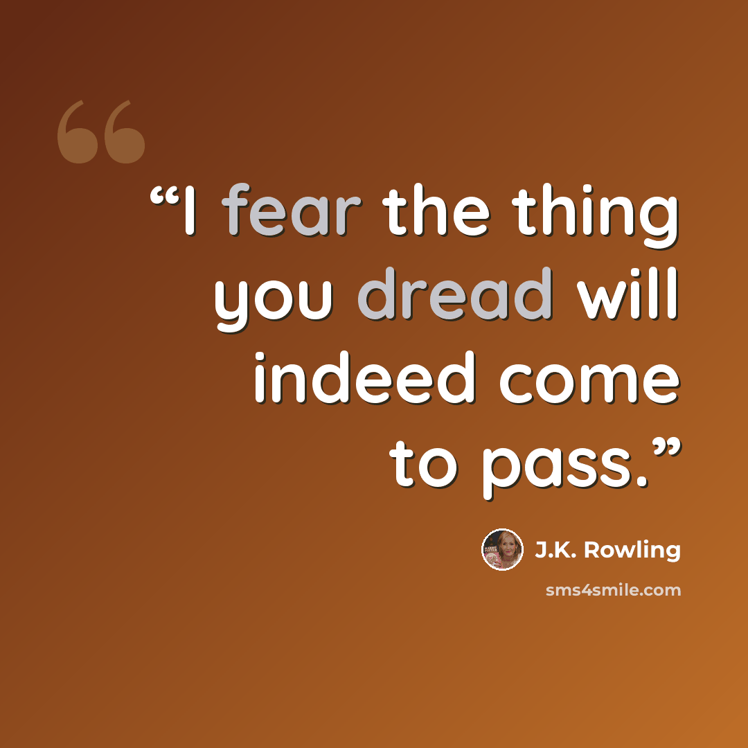 “I fear the thing you dread will indeed come to pass.” quote by J.K. Rowling