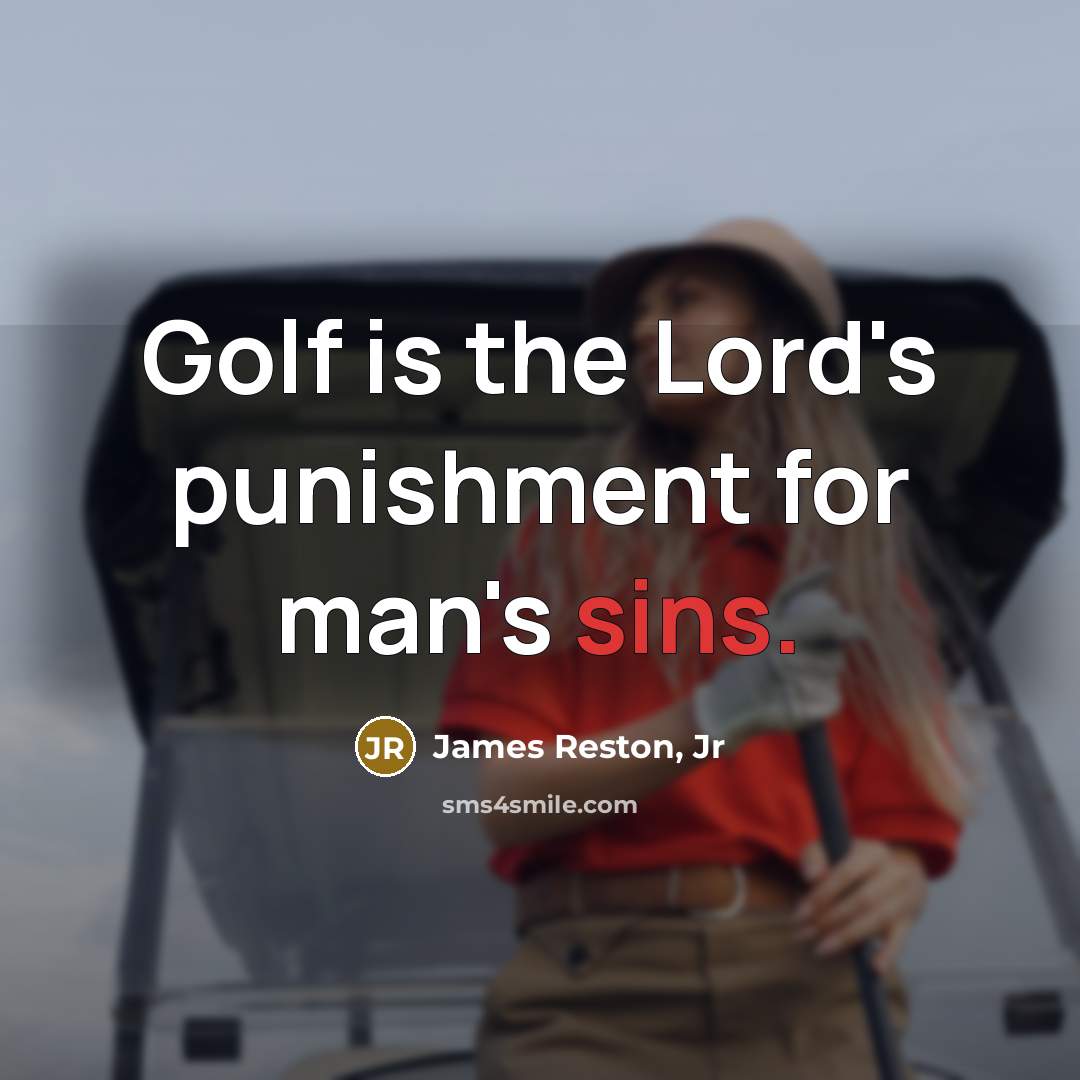“Golf is the Lord's punishment for man's sins.” quote by James Reston, Jr