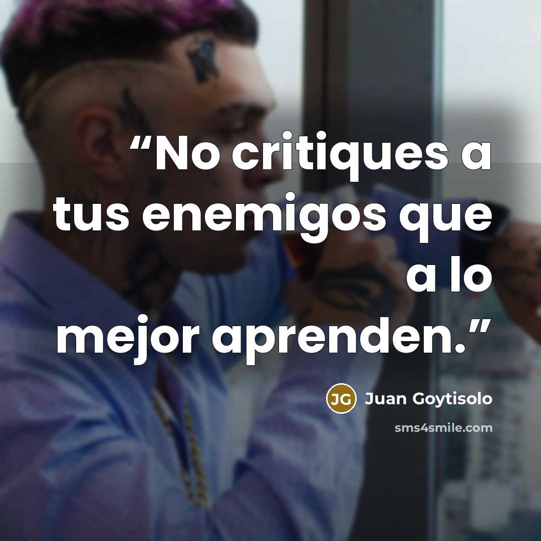 “No critiques a tus enemigos que a lo mejor aprenden.” quote by Juan Goytisolo
