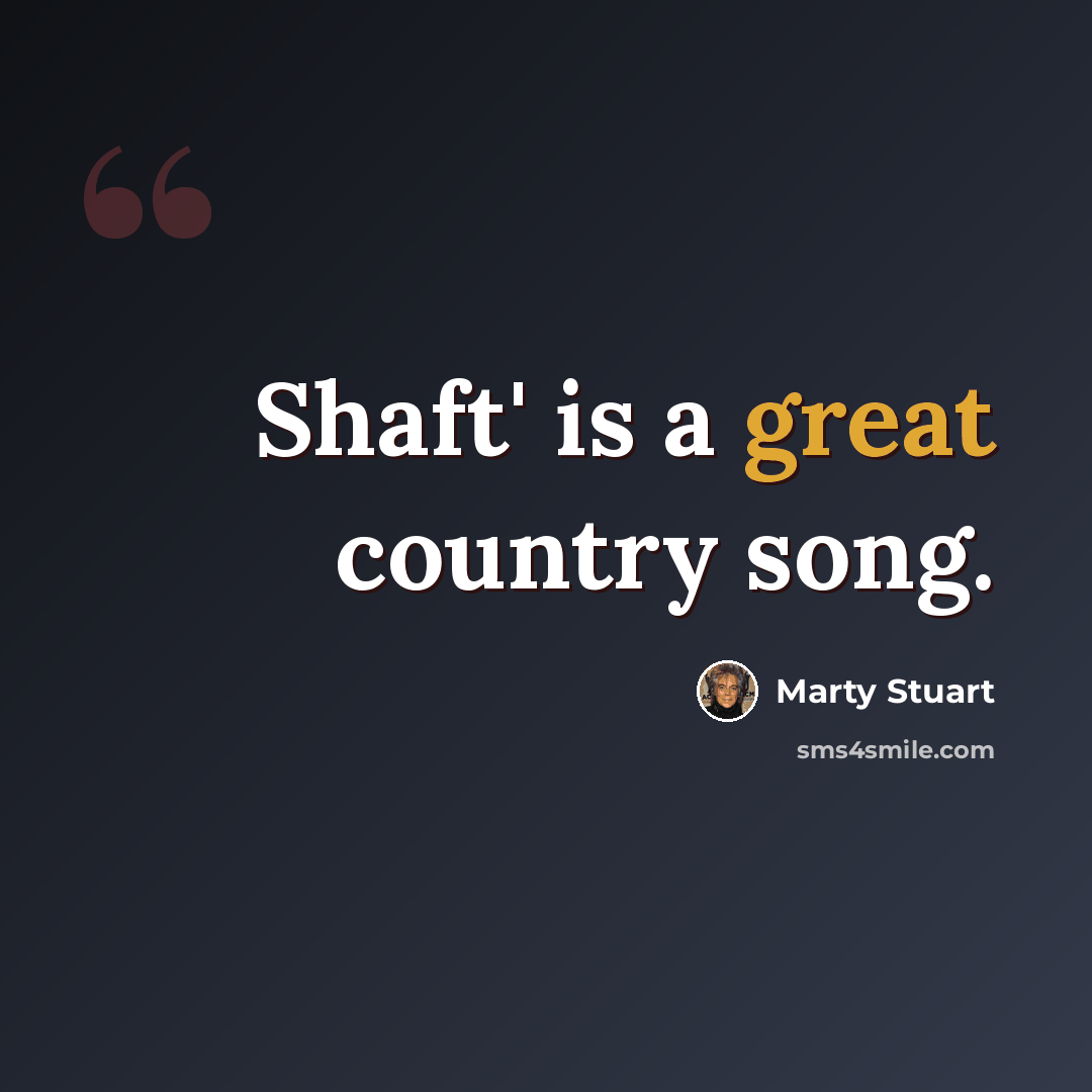 “Shaft' is a great country song.” quote by Marty Stuart