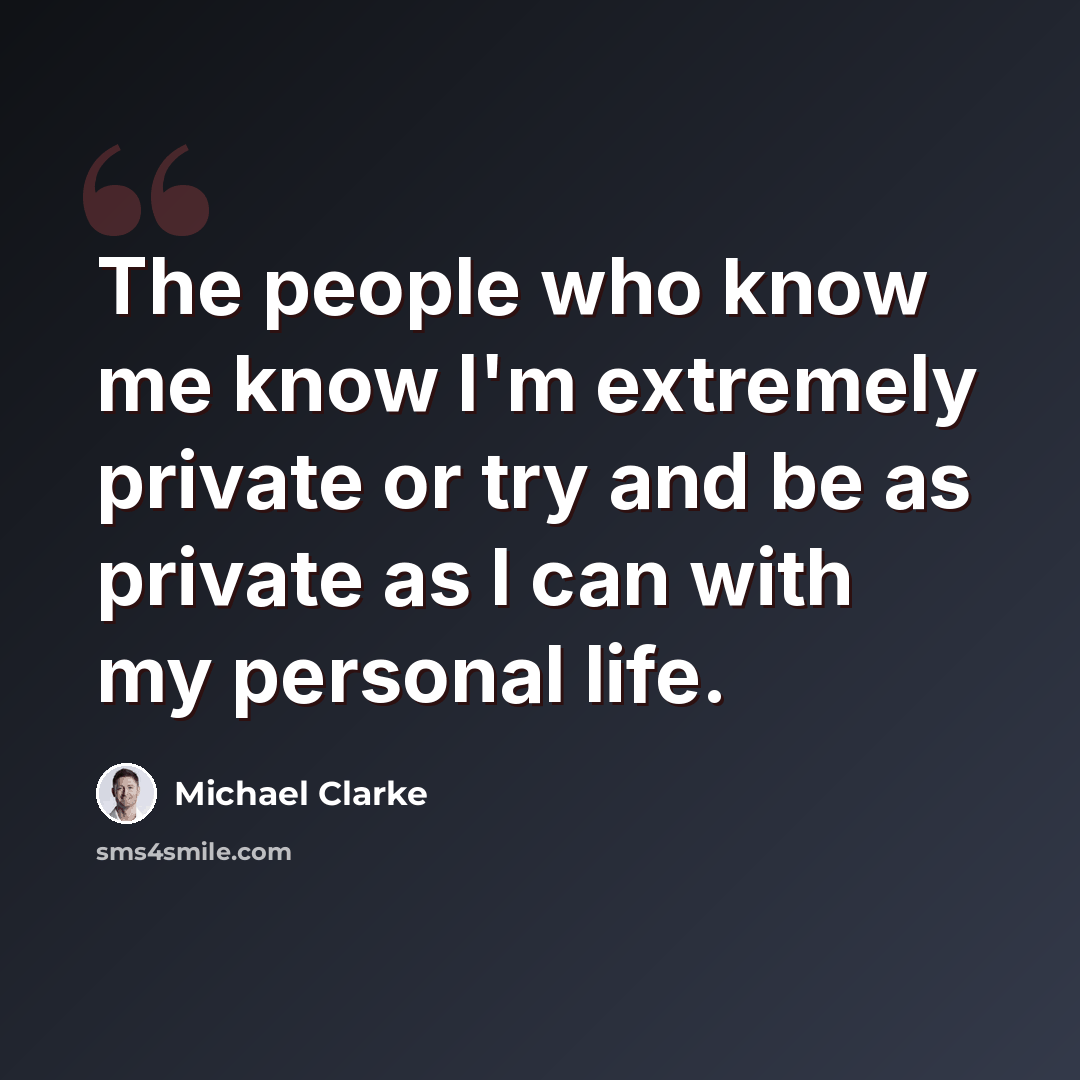 “The people who know me know I'm extremely private or try and be as private as I can with my personal life.” quote by Michael Clarke