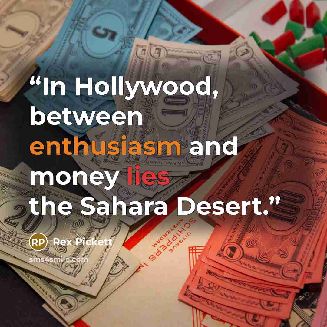 “In Hollywood, between enthusiasm and money lies the Sahara Desert.” quote by Rex Pickett