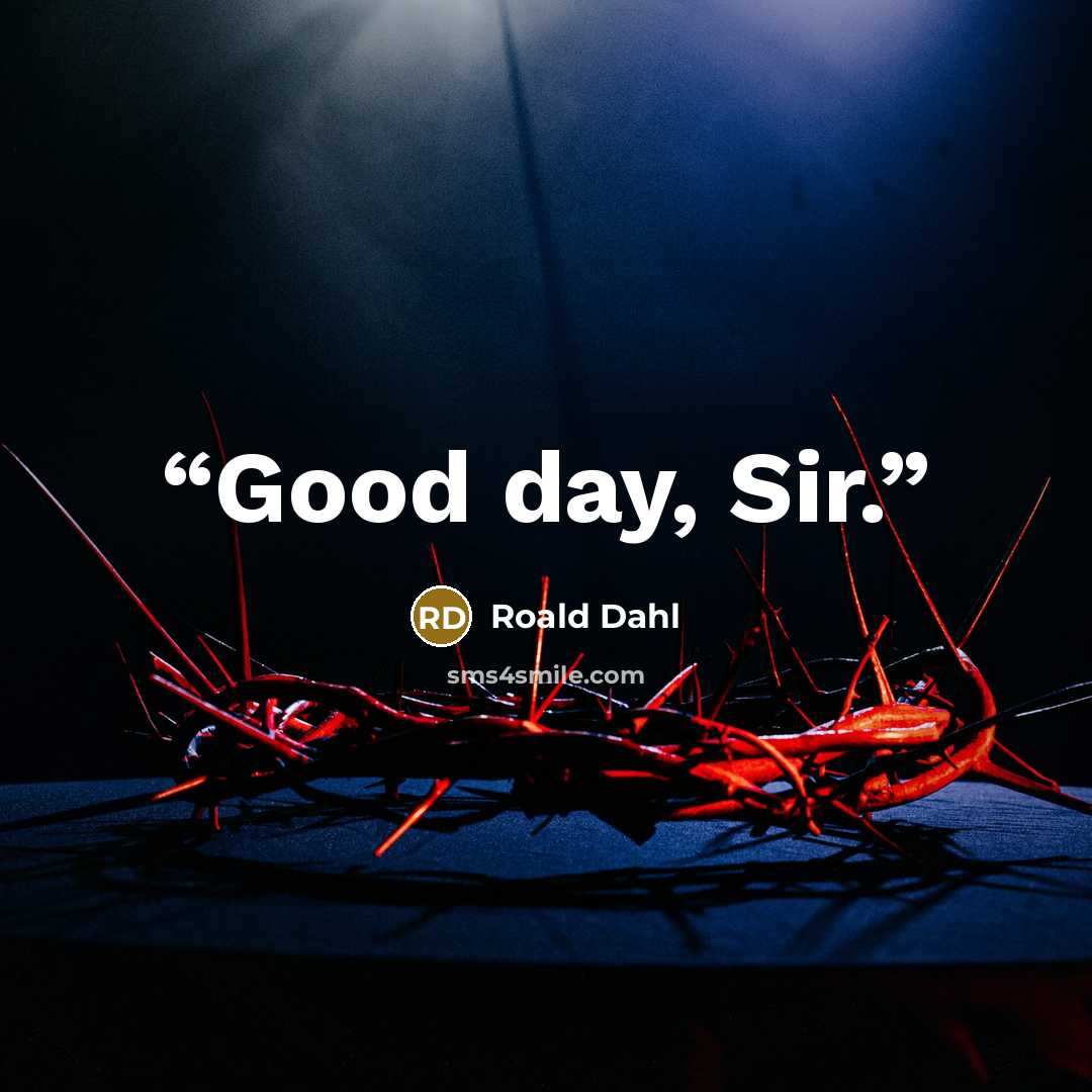 “Good day, Sir.” quote by Roald Dahl