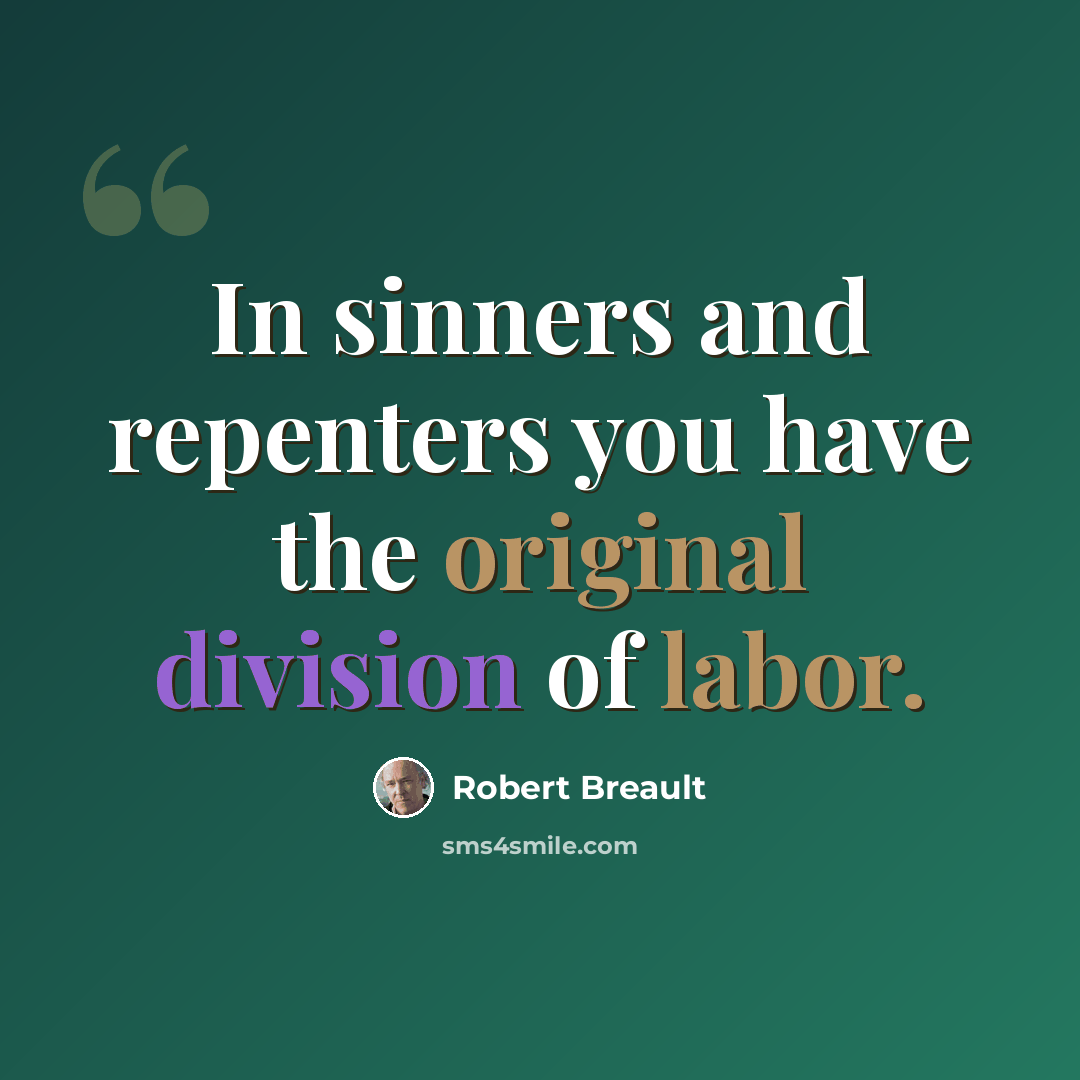 “In sinners and repenters you have the original division of labor.” quote by Robert Breault