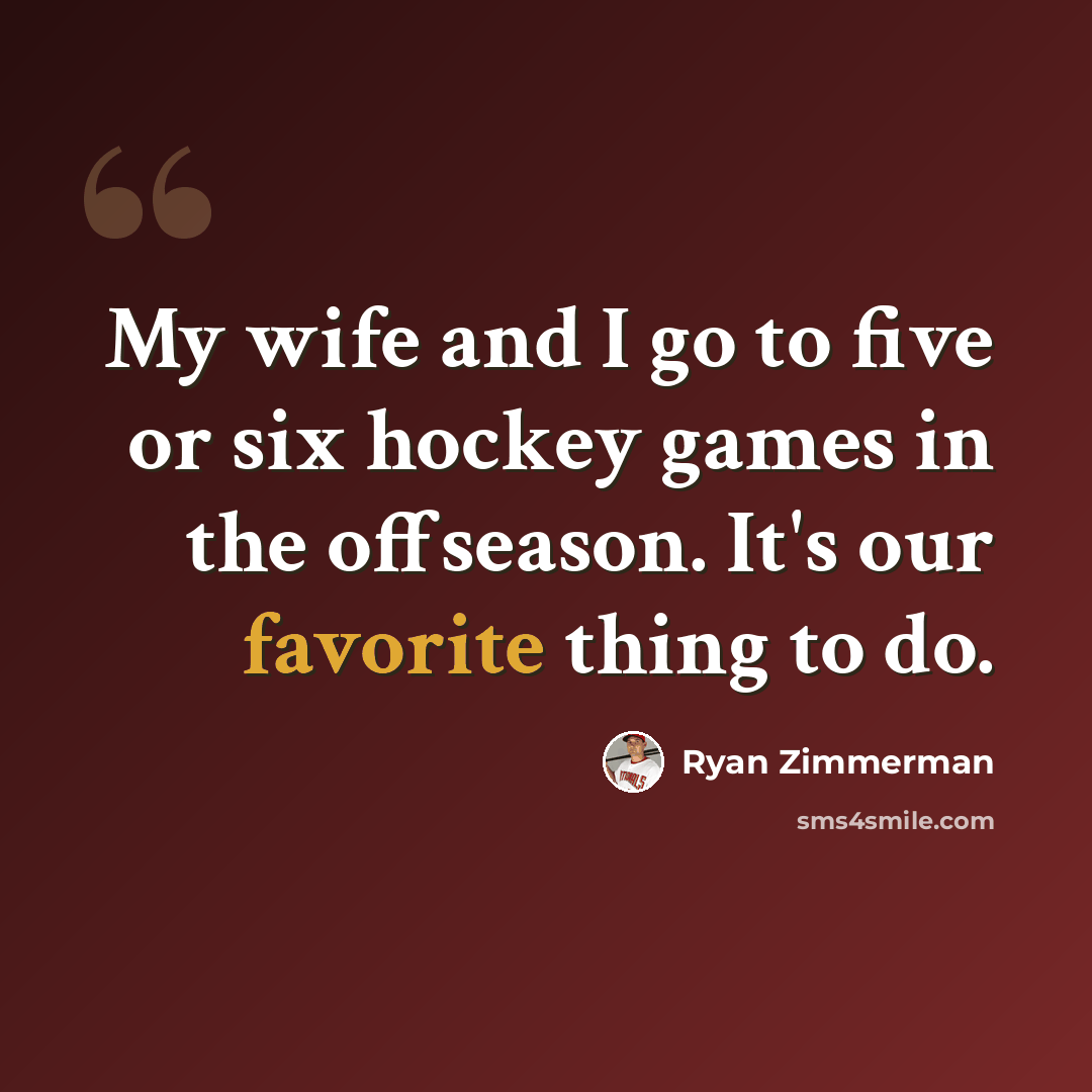“My wife and I go to five or six hockey games in the offseason. It's our favorite thing to do.” quote by Ryan Zimmerman