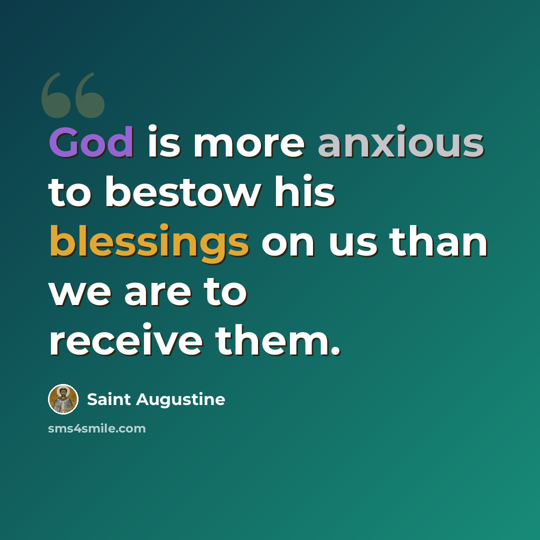 “God is more anxious to bestow his blessings on us than we are to receive them.” quote by Saint Augustine