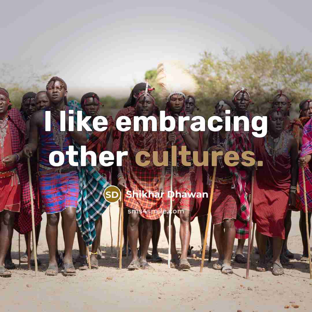 “I like embracing other cultures.” quote by Shikhar Dhawan