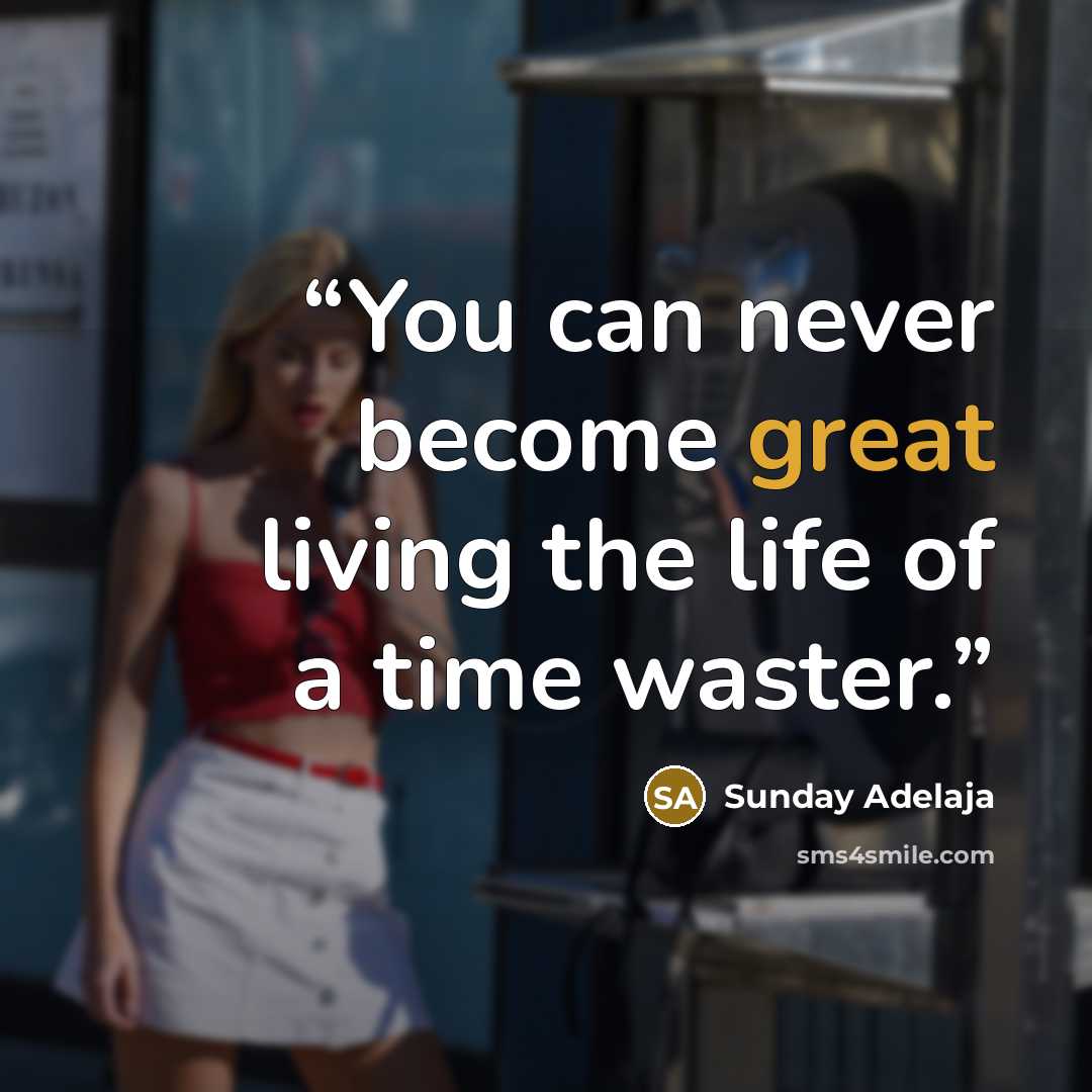 “You can never become great living the life of a time waster.” quote by Sunday Adelaja