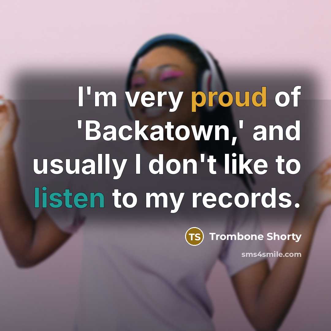 “I'm very proud of 'Backatown,' and usually I don't like to listen to my records.” quote by Trombone Shorty