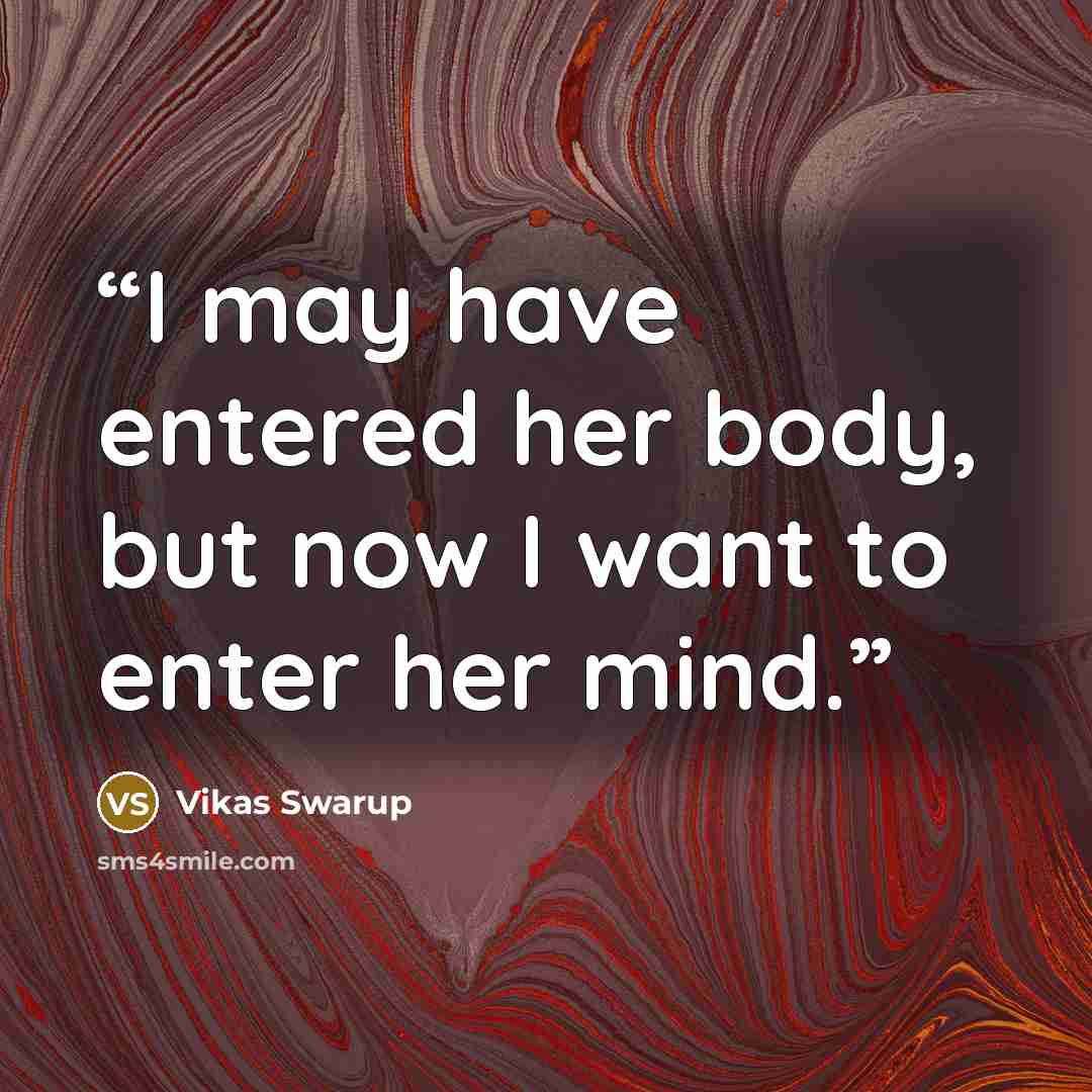 “I may have entered her body, but now I want to enter her mind.” quote by Vikas Swarup
