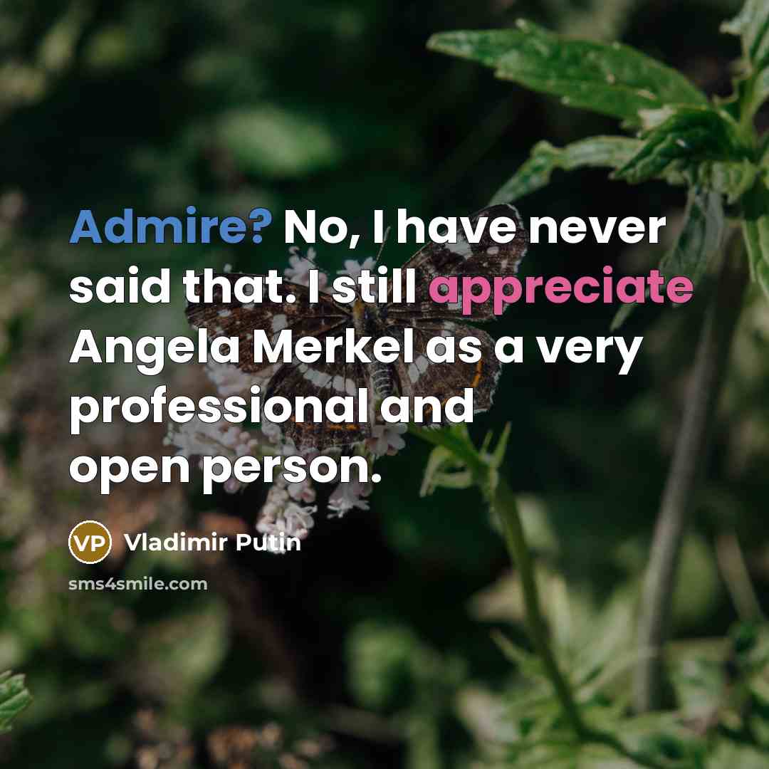 “Admire? No, I have never said that. I still appreciate Angela Merkel as a very professional and open person.” quote by Vladimir Putin