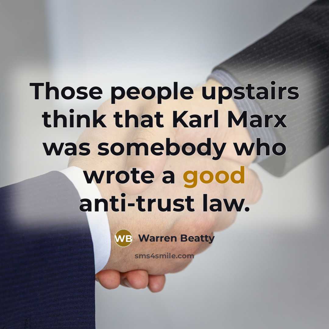 “Those people upstairs think that Karl Marx was somebody who wrote a good anti-trust law.” quote by Warren Beatty