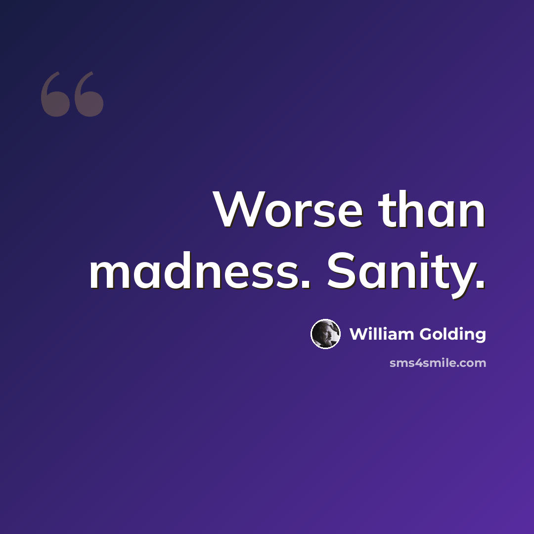 “Worse than madness. Sanity.” quote by William Golding