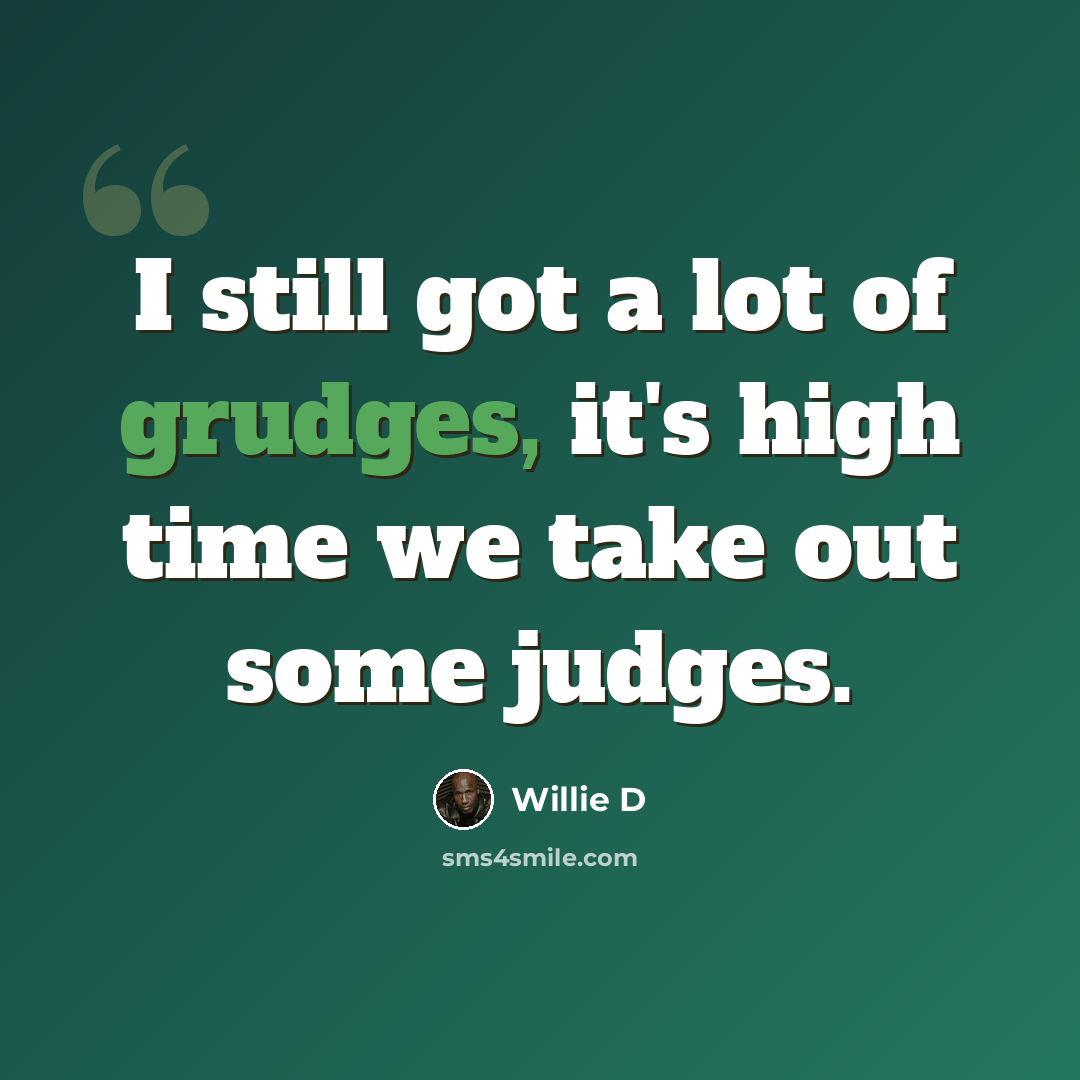 “I still got a lot of grudges, it's high time we take out some judges.” quote by Willie D