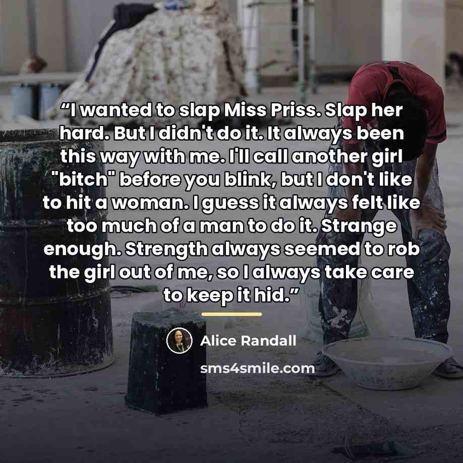 “I wanted to slap Miss Priss. Slap her hard. But I didn't do it. It always been this way with me. I'll call another girl "bitch" before you blink, but I don't like to hit a woman. I guess it always felt like too much of a man to do it. Strange enough. Strength always seemed to rob the girl out of…” quote by Alice Randall