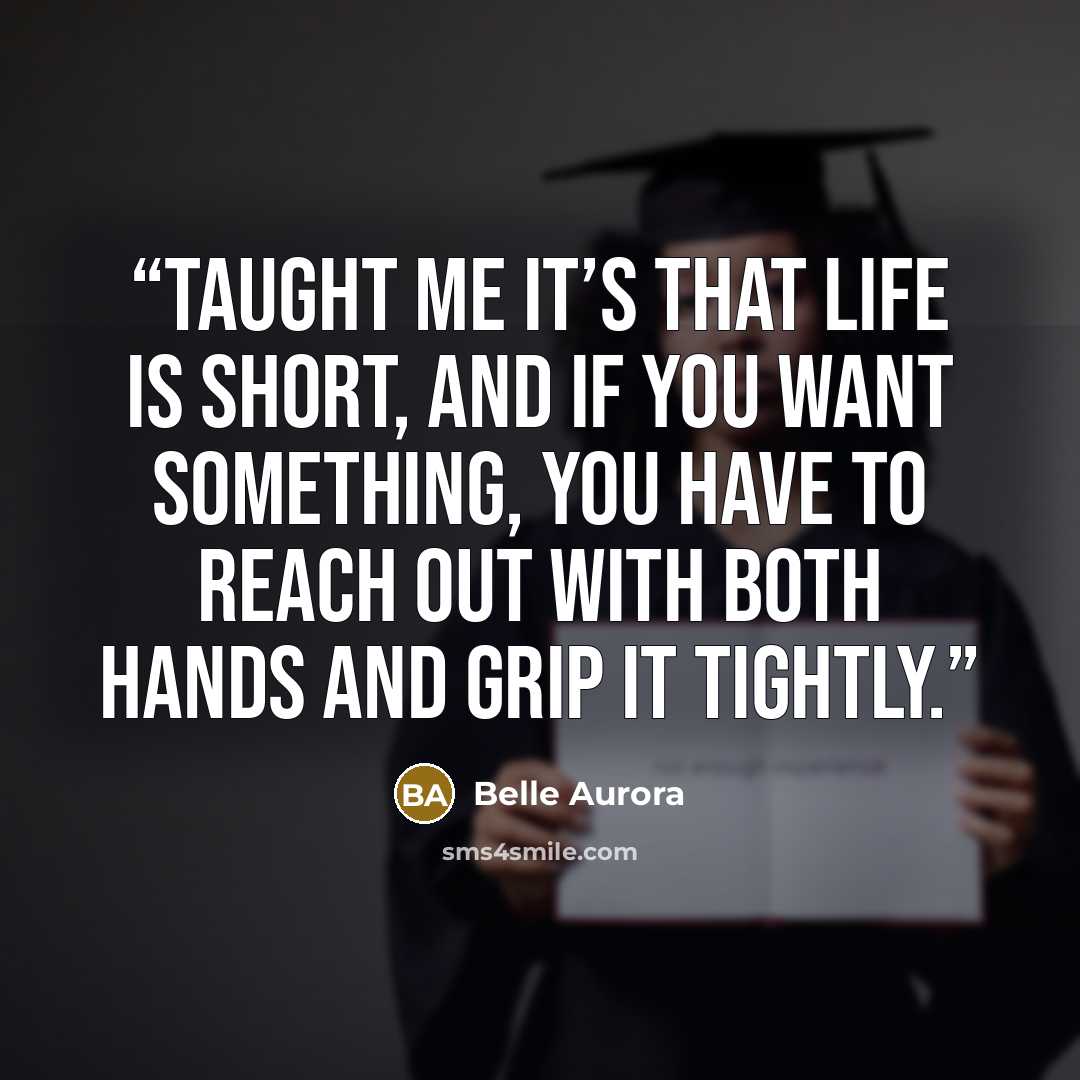 “taught me it’s that life is short, and if you want something, you have to reach out with both hands and grip it tightly.” quote by Belle Aurora