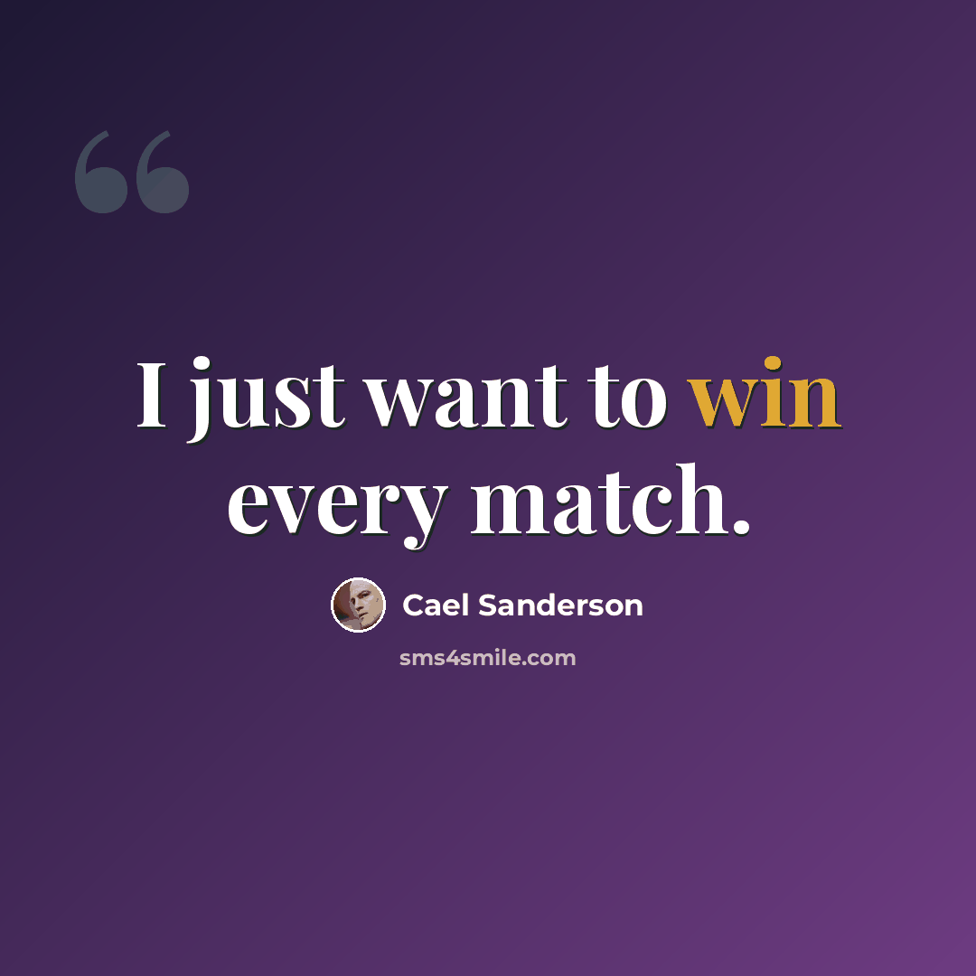 “I just want to win every match.” quote by Cael Sanderson