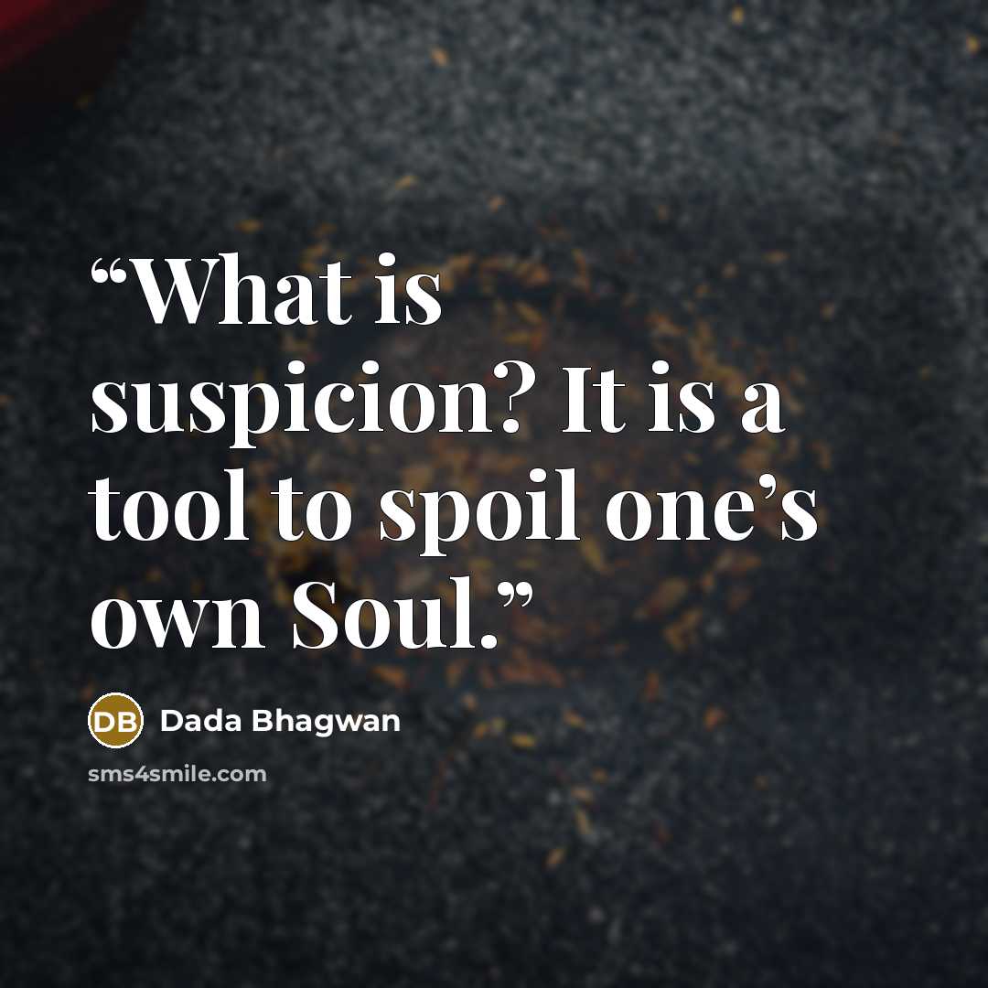 “What is suspicion? It is a tool to spoil one’s own Soul.” quote by Dada Bhagwan