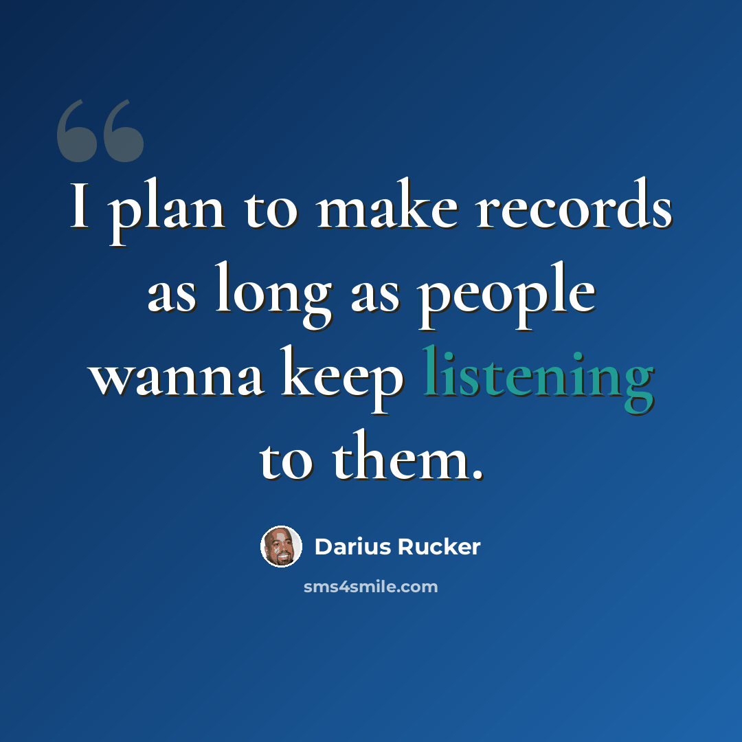 “I plan to make records as long as people wanna keep listening to them.” quote by Darius Rucker