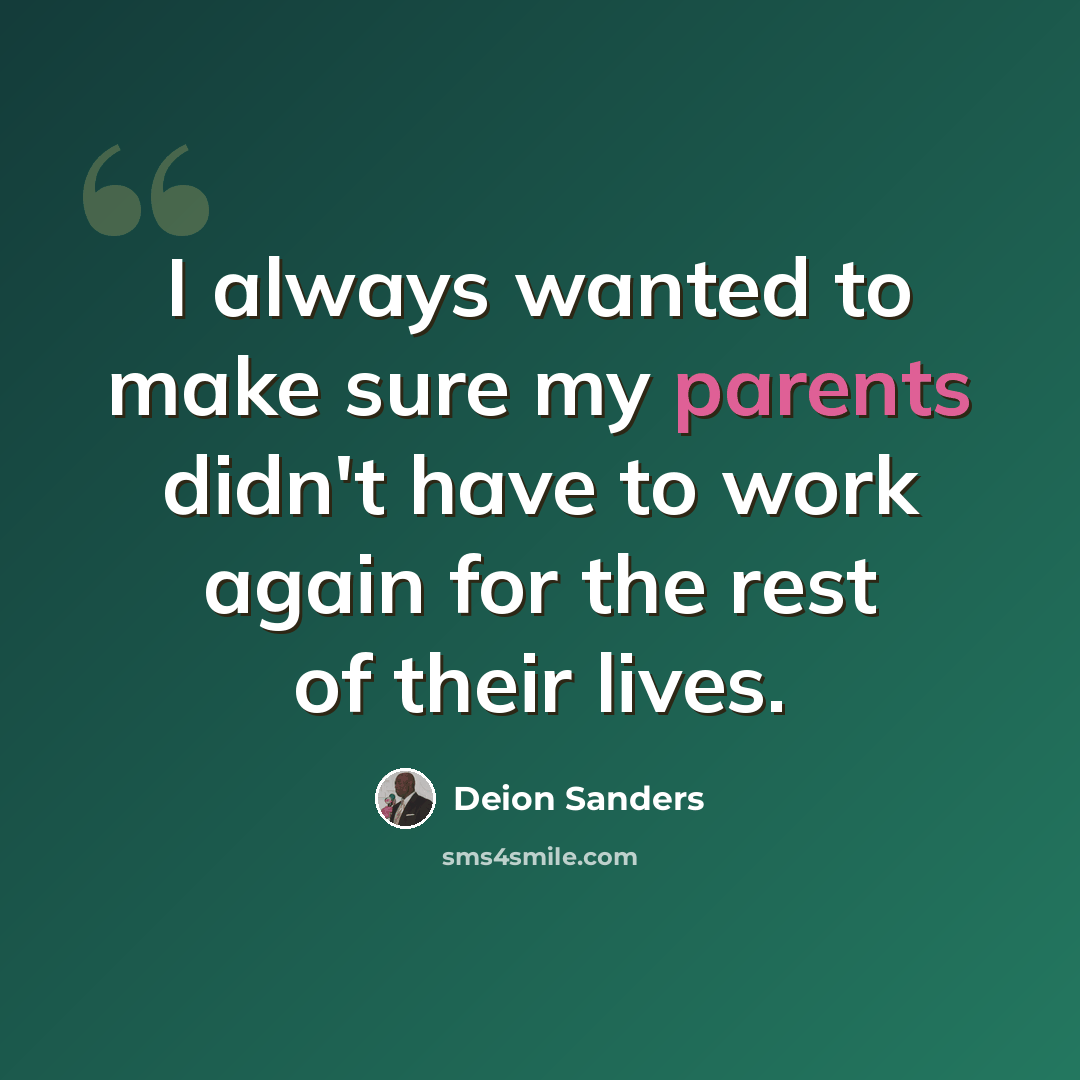“I always wanted to make sure my parents didn't have to work again for the rest of their lives.” quote by Deion Sanders