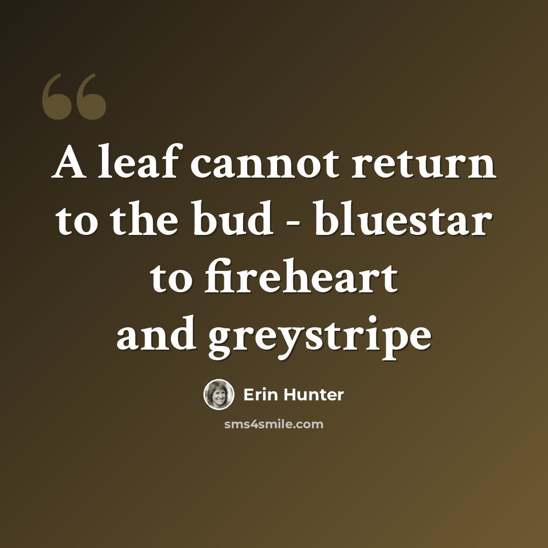 “A leaf cannot return to the bud - bluestar to fireheart and greystripe” quote by Erin Hunter